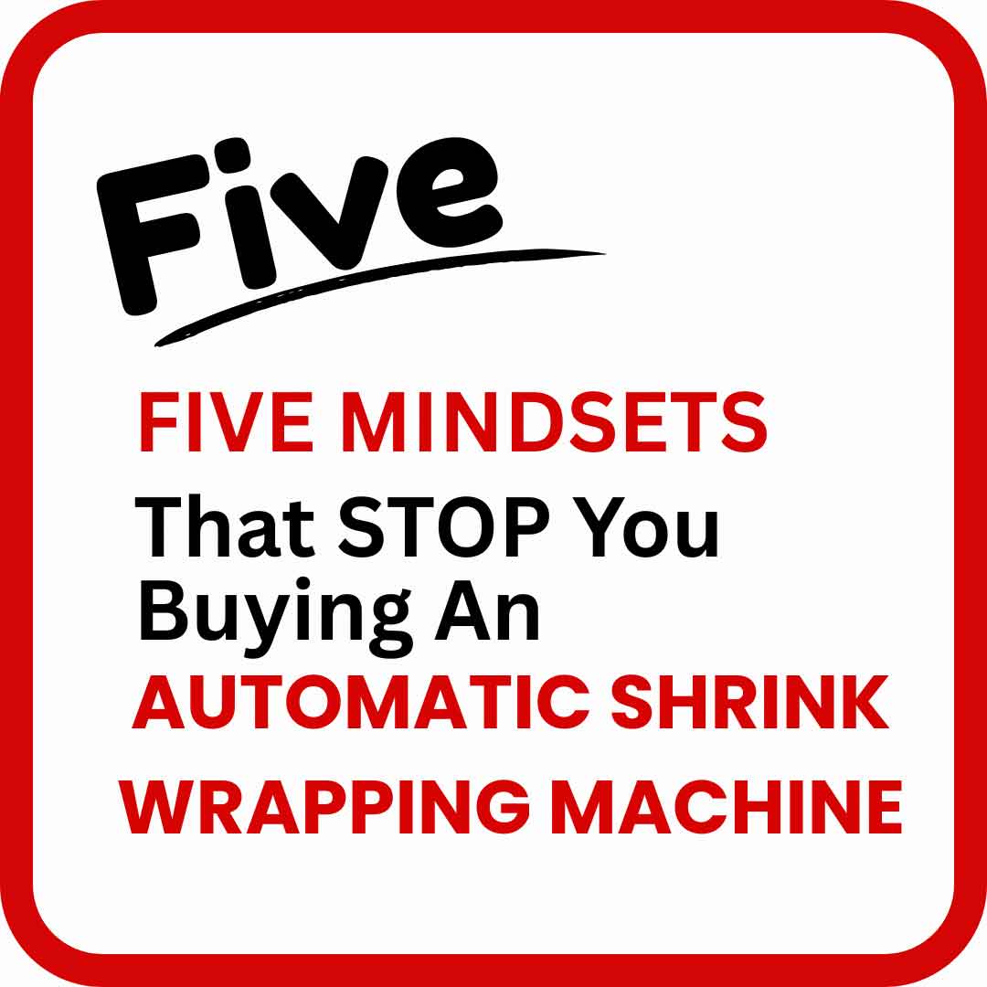 five-mindsets-that-stop-you-from-buying-an-automatic-shrink-wrapping-machine-2