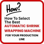 how-to-choose-the-correct-automatic-shrink-wrapping-machine-2