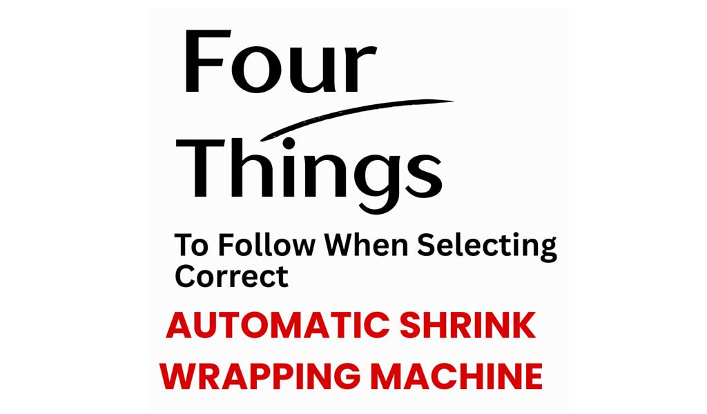 four-things-to-follow-when-you-are-selecting-the-correct-automatic-shrink-wrapping-machine-1