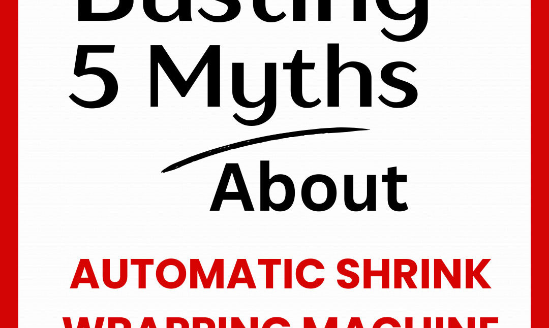 busting-5-myths-about-automatic-shrink-wrapping-machines-2