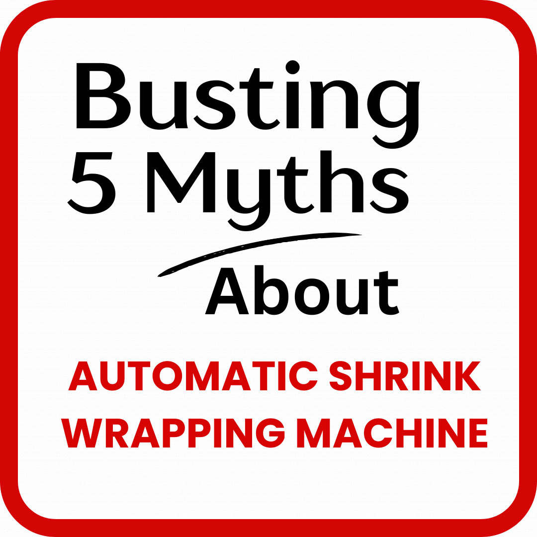 busting-5-myths-about-automatic-shrink-wrapping-machines-2