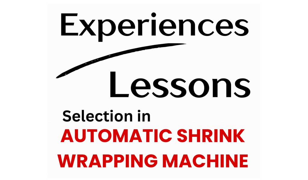 experiences-lessons-in-automatic-shrink-wrapping-machine-selection-1