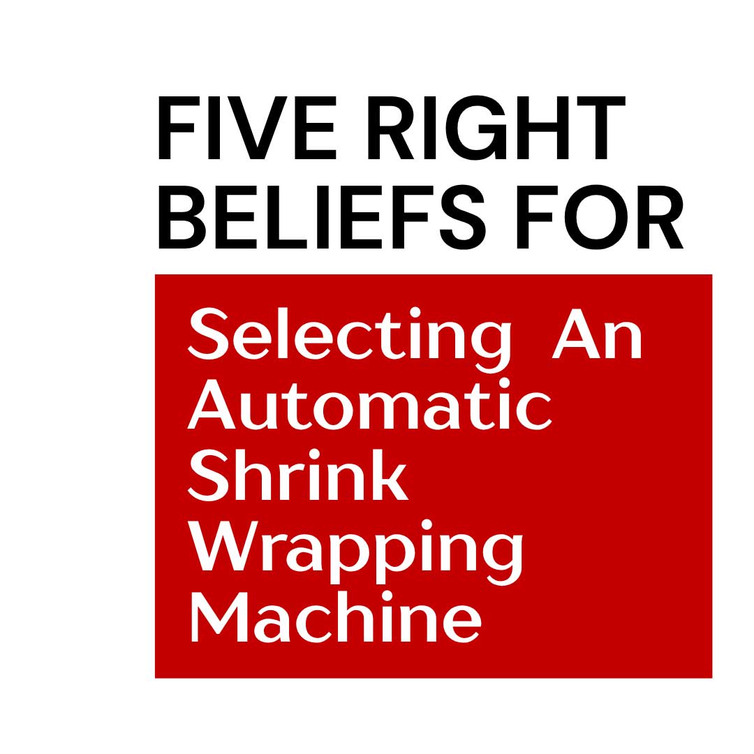 five-right-beliefs-for-selecting-an-automatic-shrink-wrapping-machine-2
