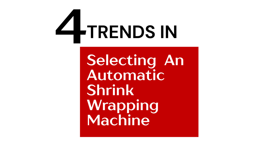 four-trends-in-selection-automatic-shrink-wrapping-machine-1